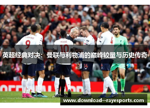 英超经典对决：曼联与利物浦的巅峰较量与历史传奇