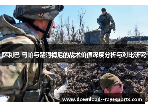 萨利巴 乌帕与楚阿梅尼的战术价值深度分析与对比研究