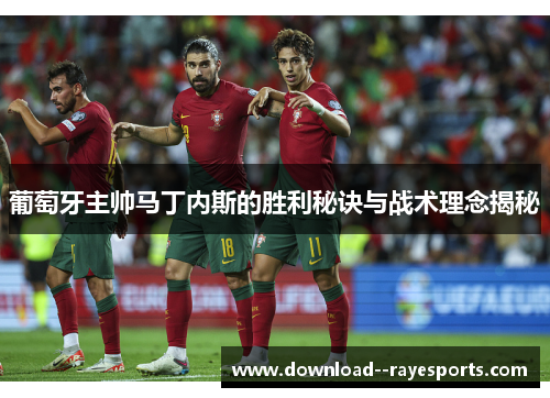 葡萄牙主帅马丁内斯的胜利秘诀与战术理念揭秘