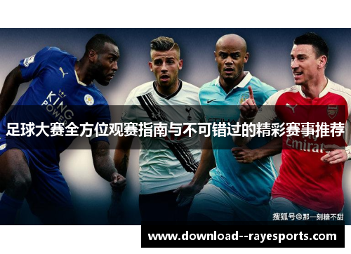 足球大赛全方位观赛指南与不可错过的精彩赛事推荐 足球大赛全方位观赛指南与不可错过的精彩赛事推荐