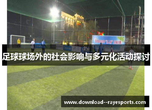 足球球场外的社会影响与多元化活动探讨 足球球场外的社会影响与多元化活动探讨