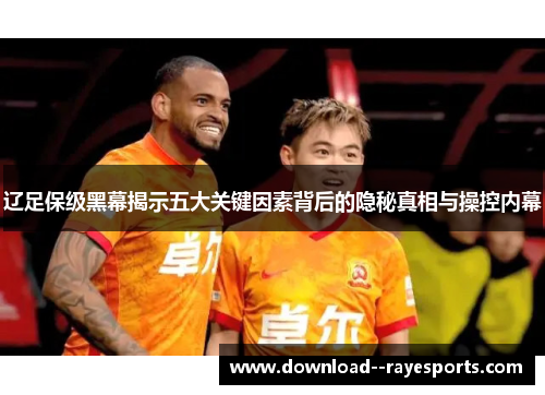 辽足保级黑幕揭示五大关键因素背后的隐秘真相与操控内幕