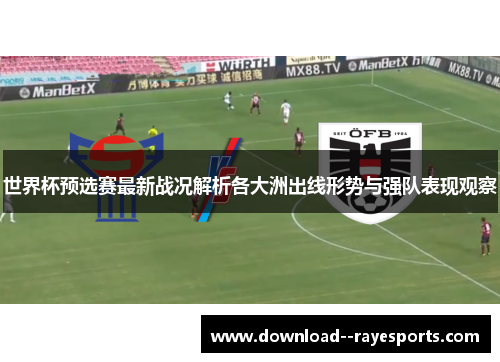 世界杯预选赛最新战况解析各大洲出线形势与强队表现观察