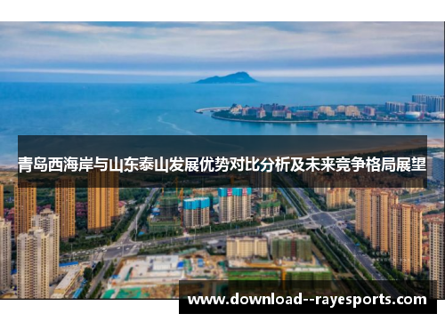 青岛西海岸与山东泰山发展优势对比分析及未来竞争格局展望