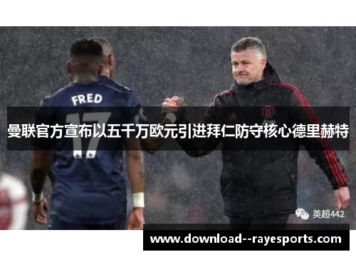 曼联官方宣布以五千万欧元引进拜仁防守核心德里赫特