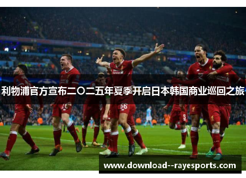 利物浦官方宣布二〇二五年夏季开启日本韩国商业巡回之旅