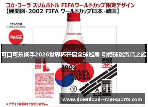 可口可乐携手2026世界杯开启全球巡展 引领球迷激情之旅 可口可乐携手2026世界杯开启全球巡展 引领球迷激情之旅