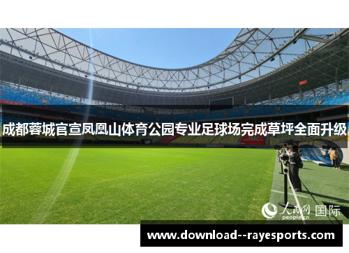 成都蓉城官宣凤凰山体育公园专业足球场完成草坪全面升级