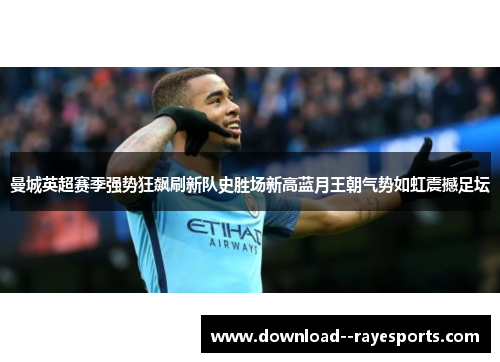 曼城英超赛季强势狂飙刷新队史胜场新高蓝月王朝气势如虹震撼足坛